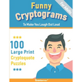 Funny Cryptograms book: 100 large print puzzles for Adults- Humorous and Inspirational to make you laugh out loud