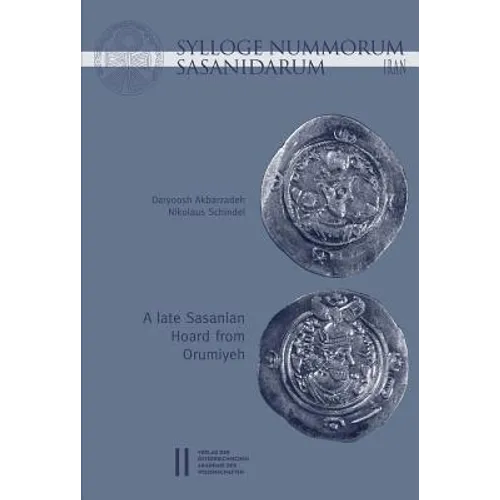 Sylloge Nummorum Sasanidarum Iran - A Late Sasanian Hoard from Orumiyeh