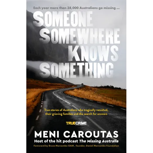 Someone Somewhere Knows Something: A Gripping Collection of True Crime Stories Based on the Hit Podcast the Missing Australia, for Readers of I Catch