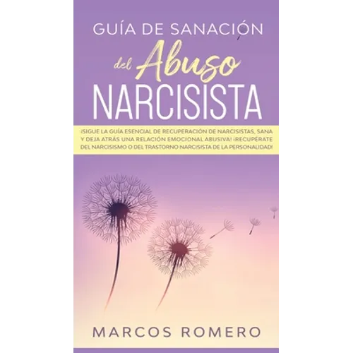 Guía de sanación del abuso narcisista: ¡Sigue la guía esencial de recuperación de narcisistas, sana y deja atrás una relación emocional abusiva! ¡Recu