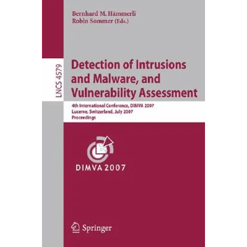 Detection of Intrusions and Malware, and Vulnerability Assessment: 4th International Conference, Dimva 2007 Lucerne, Switzerland, July 12-13, 2007 Pro