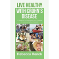 Live Healthy with Crohn's Disease: 13 Aspects to Managing your Disease to live a symptom-free life