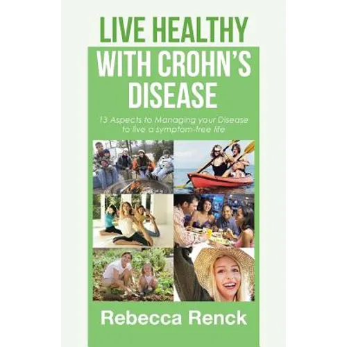 Live Healthy with Crohn's Disease: 13 Aspects to Managing your Disease to live a symptom-free life