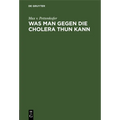 Was Man Gegen Die Cholera Thun Kann: Ansprache an Das Publikum. Im Auftrage Des Gesundheitsrathes Der Königl. Haupt- Und Residenzstadt München