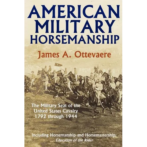 American Military Horsemanship: The Military Riding Seat of the United States Cavalry, 1792 through 1944