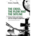 The Cross, the Plow and the Skyline: Science Fiction and Fantasy and the Ecological Imagination (Revised and Expanded 2nd Edition)