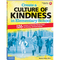 Create a Culture of Kindness in Elementary School: 126 Lessons to Help Kids Manage Anger, End Bullying, and Build Empathy