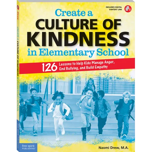 Create a Culture of Kindness in Elementary School: 126 Lessons to Help Kids Manage Anger, End Bullying, and Build Empathy