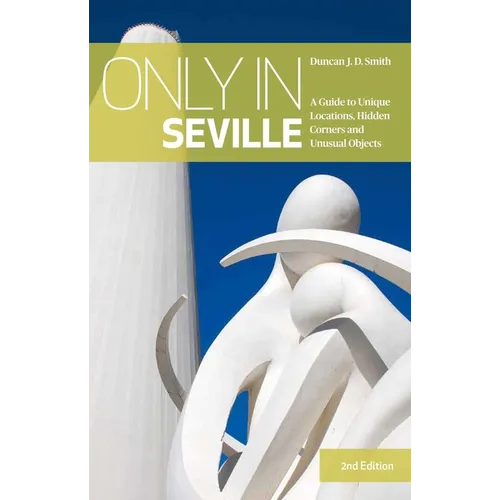 Only in Seville: A Guide to Unique Locations, Hidden Corners and Unusual Objects