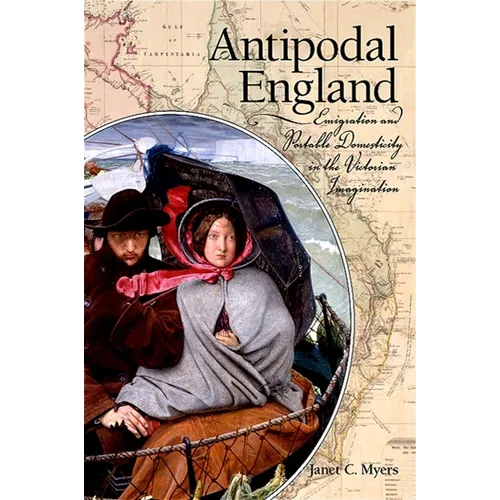 Antipodal England: Emigration and Portable Domesticity in the Victorian Imagination