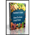 Gardener's Guide How To Grow Fruit Trees: How to Cultivate Fruit Trees, How To Create new plants, Peaches, Citrus, Plums, pears, Apples: how to grow t