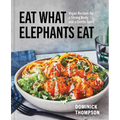 Eat What Elephants Eat: Vegan Recipes for a Strong Body and a Gentle Spirit (a Cookbook)