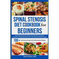 Spinal Stenosis Diet Cookbook for Beginners: Deliciously Simple Anti-Inflammatory Recipes for Symptom Alleviation, Osteoporosis Prevention, and Improv