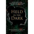 Held in the Dark: Finding Light and Hope While Supporting Your Teen Through an Eating Disorder