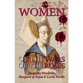 Women of the Wars of the Roses: Jacquetta Woodville, Margaret of Anjou & Cecily Neville