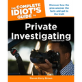 The Complete Idiot's Guide to Private Investigating, Third Edition: Discover How the Pros Uncover the Facts and Get to the Truth