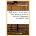 Reflexions Et Menus Propos d'Un Peintre Genevois Ou Essai Sur Le Beau Dans Les Arts