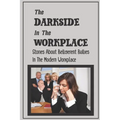 The Darkside In The Workplace: Stories About Belligerent Bullies In The Modern Workplace: How To Work Through Workplace Bullying