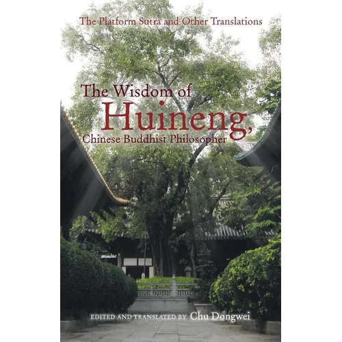 The Wisdom of Huineng, Chinese Buddhist Philosopher: The Platform Sutra and Other Translations
