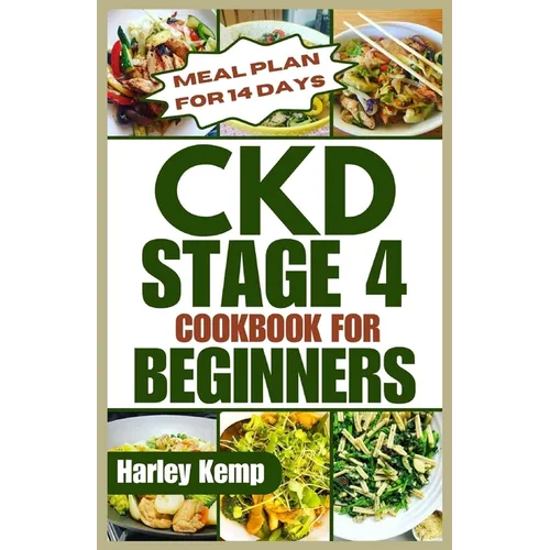 CKD Stage 4 Cookbook for Beginners: Delicious, Renal-friendly Low-sodium Recipes to Manage Chronic Kidney Disease