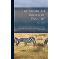 The American Breeds of Poultry: Their Origin, History of Their Development, the Work of Constructive Breeders and How to Mate Each of the Varieties fo