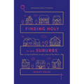 Finding Holy in the Suburbs: Living Faithfully in the Land of Too Much
