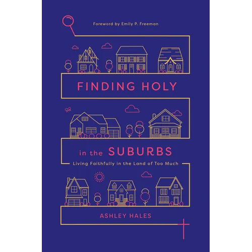 Finding Holy in the Suburbs: Living Faithfully in the Land of Too Much