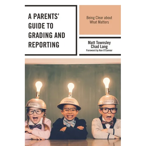 A Parents' Guide to Grading and Reporting: Being Clear about What Matters
