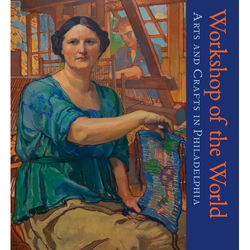Workshop of the World: Arts and Crafts in Philadelphia