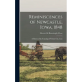 Reminiscences of Newcastle, Iowa, 1848; a History of the Founding of Webster City, Iowa