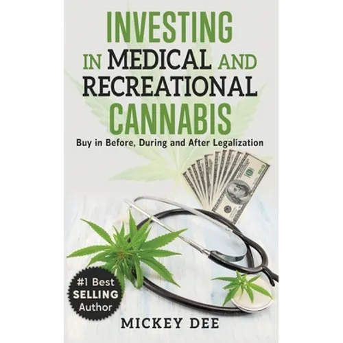 Investing In Medical and Recreational Cannabis: Buy In Before, During and After Legalization