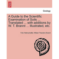 A Guide to the Scientific Examination of Soils ... Translated ... with Additions by W. T. Brannt ... Illustrated, Etc.