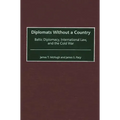 Diplomats Without a Country: Baltic Diplomacy, International Law, and the Cold War