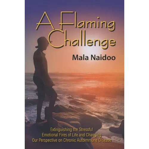 A Flaming Challenge: Extinguishing the Stressful Emotional Fires of Life and Changing Our Perspective on Chronic Autoimmune Disease - Paperback