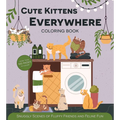 Cute Kittens Everywhere Coloring Book: Snuggly Scenes of Fluffy Friends and Feline Fun - More Than 100 Pages to Color!