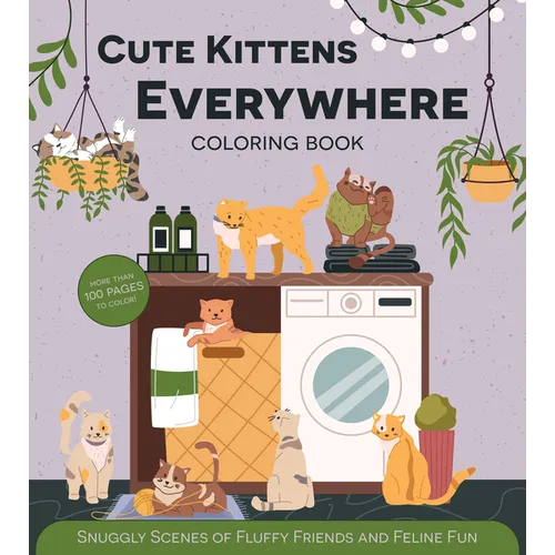Cute Kittens Everywhere Coloring Book: Snuggly Scenes of Fluffy Friends and Feline Fun - More Than 100 Pages to Color!