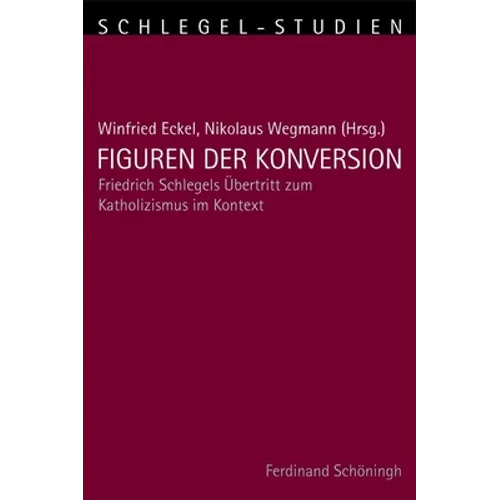Figuren Der Konversion: Friedrich Schlegels Übertritt Zum Katholizismus Im Kontext
