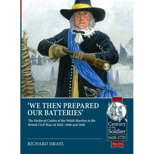 We Then Prepared Our Batteries: The Medieval Castles of the Welsh Marches in the British Civil Wars of 1642-1646 and 1648