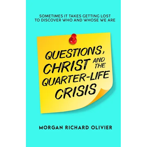 Questions, Christ and the Quarter-life Crisis: Sometimes It Takes Getting Lost To Discover Who and Whose You Are.