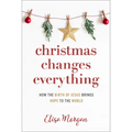 Christmas Changes Everything: How the Birth of Jesus Brings Hope to the World (a Biblical Character Study of Everyone Involved in the Nativity with Pr