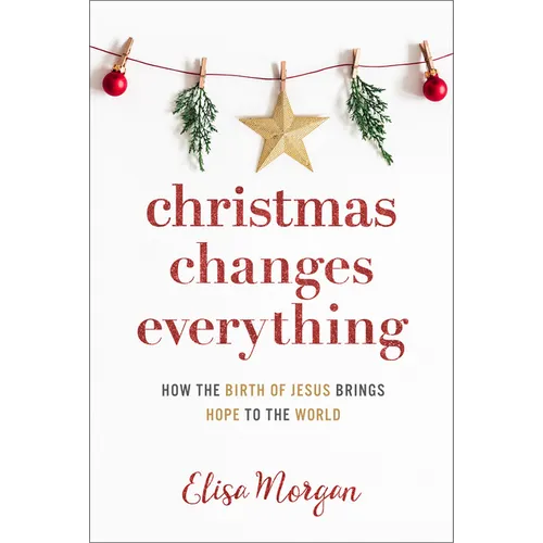 Christmas Changes Everything: How the Birth of Jesus Brings Hope to the World (a Biblical Character Study of Everyone Involved in the Nativity with Pr