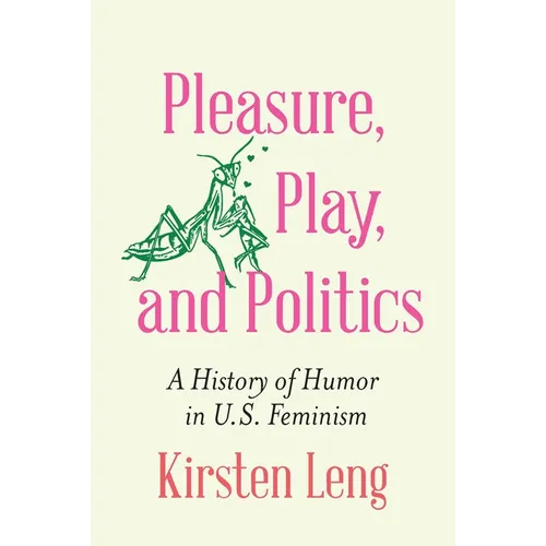 Pleasure, Play, and Politics: A History of Humor in U.S. Feminism