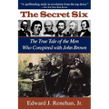 Secret Six: The True Tale of the Men Who Conspired with John Brown