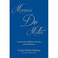 Manners Do Matter: A Guide for Children, Parents, and Politicians