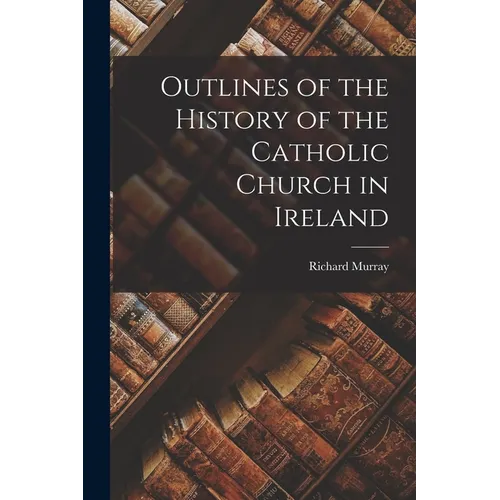 Outlines of the History of the Catholic Church in Ireland