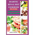 Diabetic Renal Diet Cookbook for Seniors: Nutritious Recipes for Health and Well-being