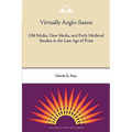 Virtually Anglo-Saxon: Old Media, New Media, and Early Medieval Studies in the Late Age of Print