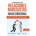 Curarse de relaciones narcisistas y de abuso emocional: Descubra cómo recuperarse, protegerse y sanarse de relaciones abusivas tóxicas con un narcisis
