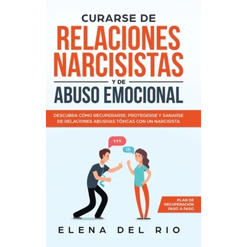 Curarse de relaciones narcisistas y de abuso emocional: Descubra cómo recuperarse, protegerse y sanarse de relaciones abusivas tóxicas con un narcisis