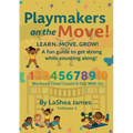 Playmakers on the move! Learn. Move. Grow: A fun guide to get strong while counting along